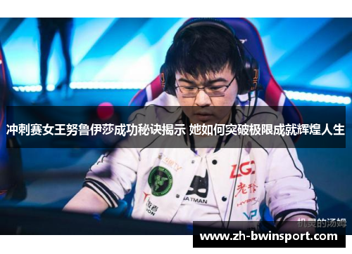 冲刺赛女王努鲁伊莎成功秘诀揭示 她如何突破极限成就辉煌人生