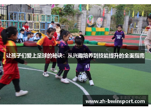 让孩子们爱上足球的秘诀：从兴趣培养到技能提升的全面指南