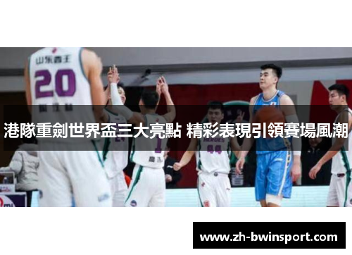 港隊重劍世界盃三大亮點 精彩表現引領賽場風潮