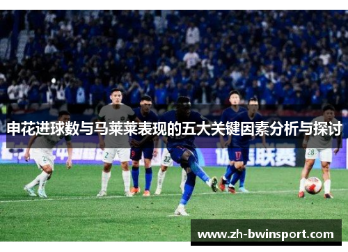 申花进球数与马莱莱表现的五大关键因素分析与探讨