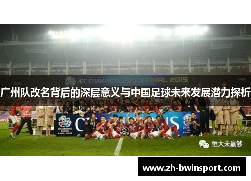 广州队改名背后的深层意义与中国足球未来发展潜力探析